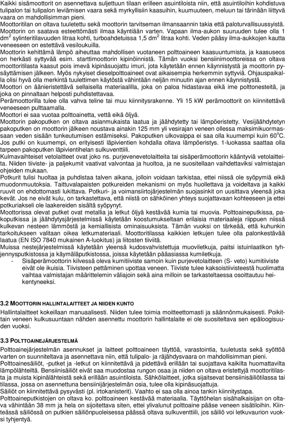 Moottorin on saatava esteettömästi ilmaa käyntiään varten. Vapaan ilma-aukon suuruuden tulee olla 1 dm 2 sylinteritilavuuden litraa kohti, turboahdetuissa 1,5 dm 2 litraa kohti.