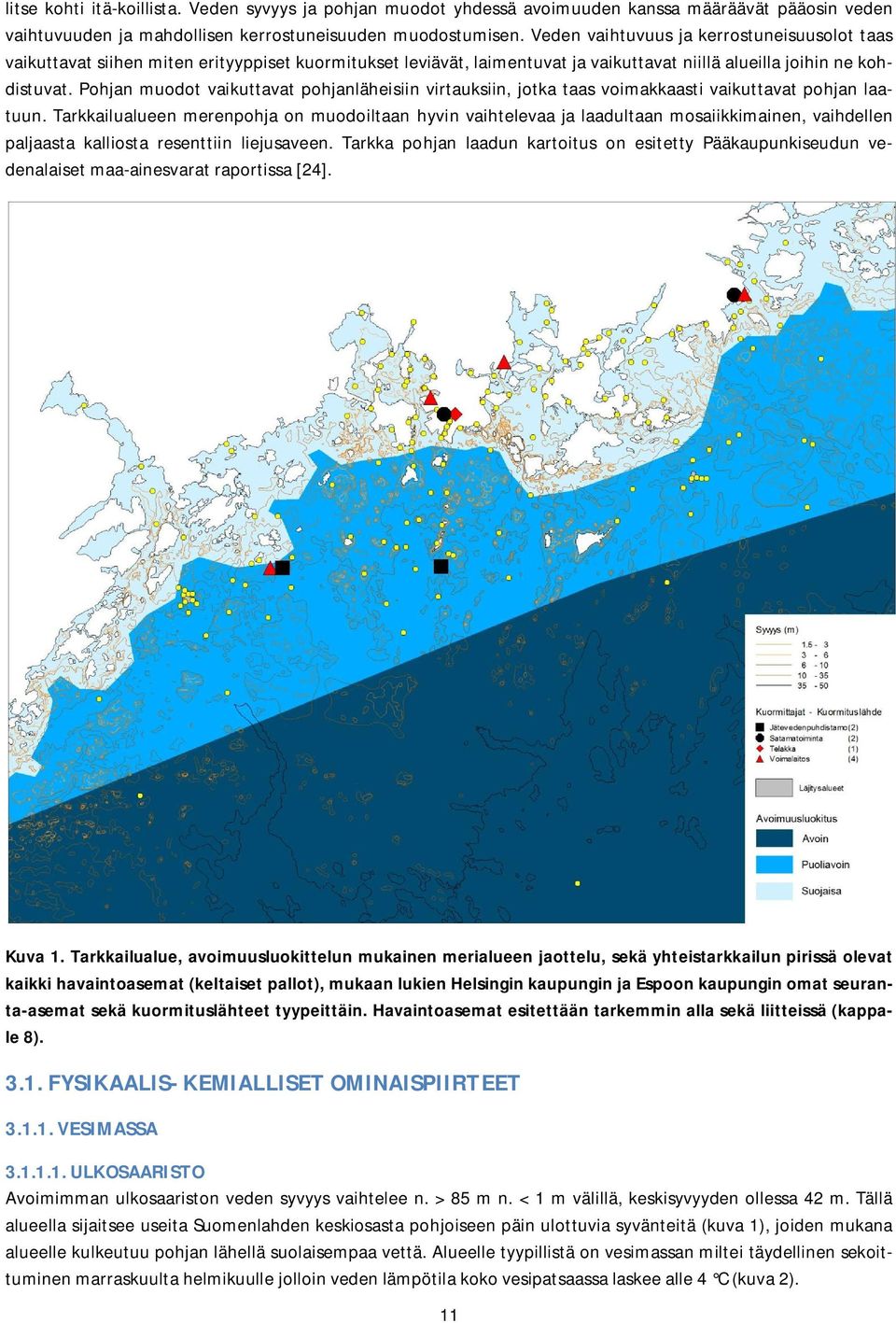 Pohjan muodot vaikuttavat pohjanläheisiin virtauksiin, jotka taas voimakkaasti vaikuttavat pohjan laatuun.