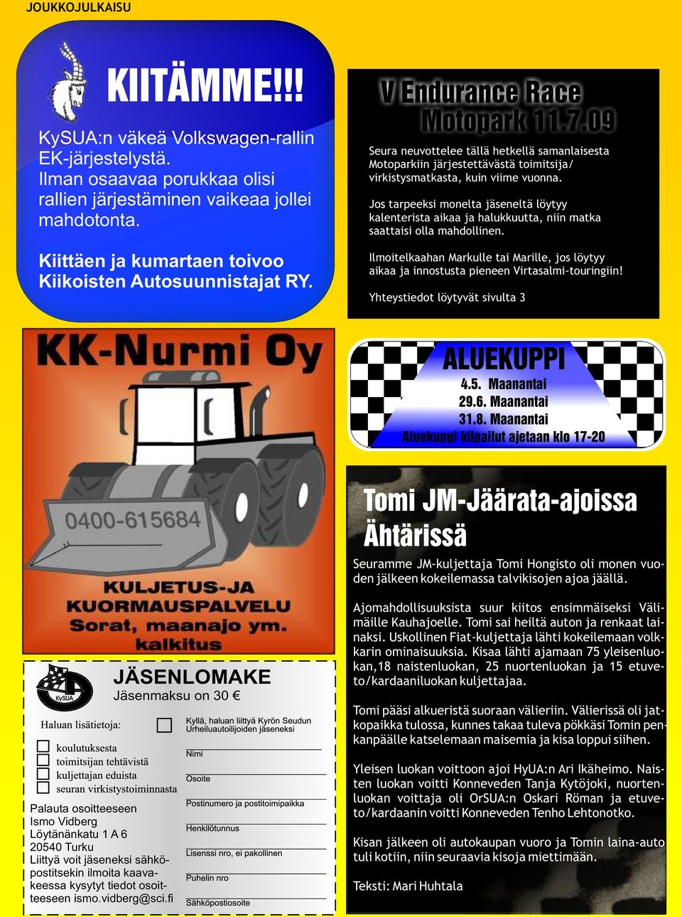 09 Seura neuvottelee tällä hetkellä samanlaisesta Motoparkiin järjestettävästä toimitsija/ virkistysmatkasta, kuin viime vuonna.