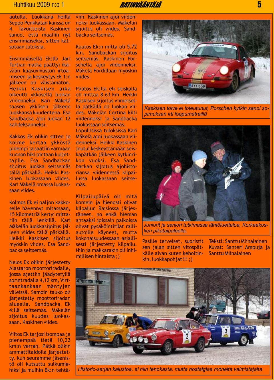 vään kaasuvivuston irtoa- Mäkelä Fordillaan myöskin miseen ja keskeytys Ek 1:n viides. jälkeen oli väistämätön.