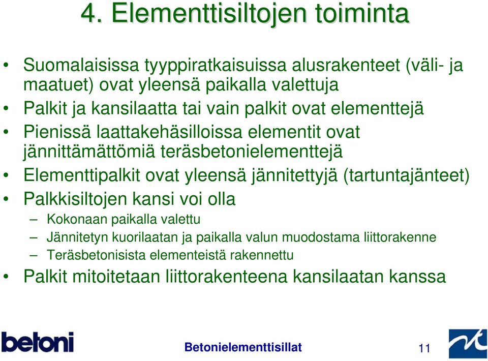 Elementtipalkit ovat yleensä jännitettyjä (tartuntajänteet) Palkkisiltojen kansi voi olla Kokonaan paikalla valettu Jännitetyn kuorilaatan ja