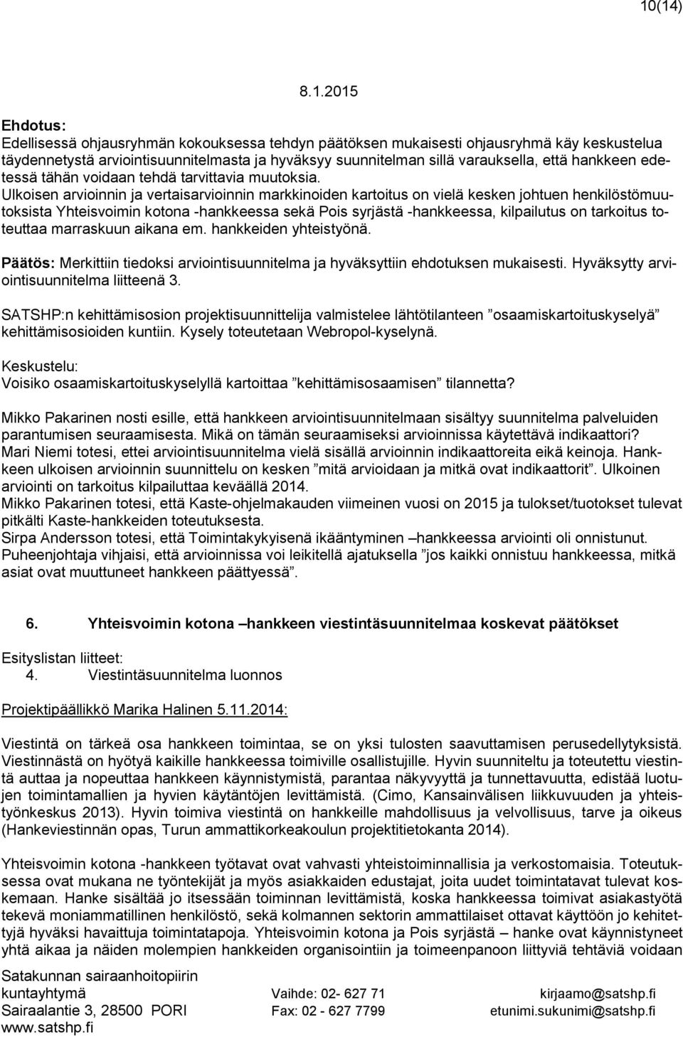 Ulkoisen arvioinnin ja vertaisarvioinnin markkinoiden kartoitus on vielä kesken johtuen henkilöstömuutoksista Yhteisvoimin kotona -hankkeessa sekä Pois syrjästä -hankkeessa, kilpailutus on tarkoitus