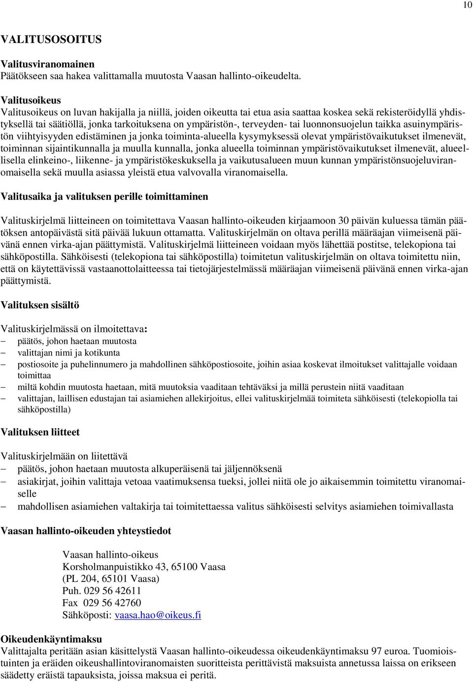 tai luonnonsuojelun taikka asuinympäristön viihtyisyyden edistäminen ja jonka toiminta-alueella kysymyksessä olevat ympäristövaikutukset ilmenevät, toiminnan sijaintikunnalla ja muulla kunnalla,