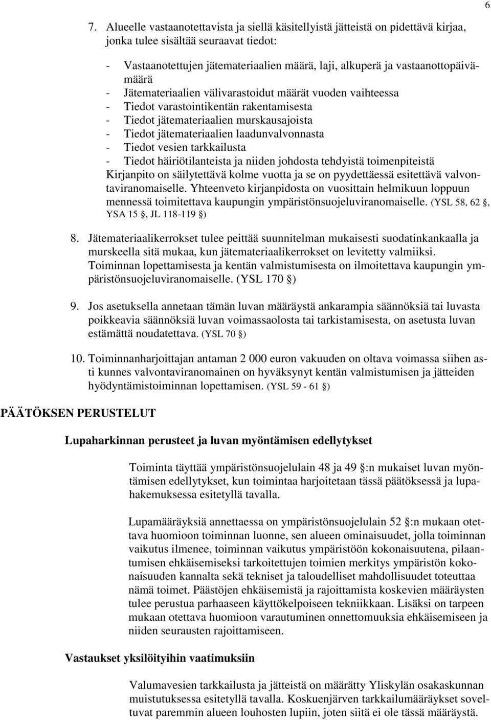 laadunvalvonnasta - Tiedot vesien tarkkailusta - Tiedot häiriötilanteista ja niiden johdosta tehdyistä toimenpiteistä Kirjanpito on säilytettävä kolme vuotta ja se on pyydettäessä esitettävä