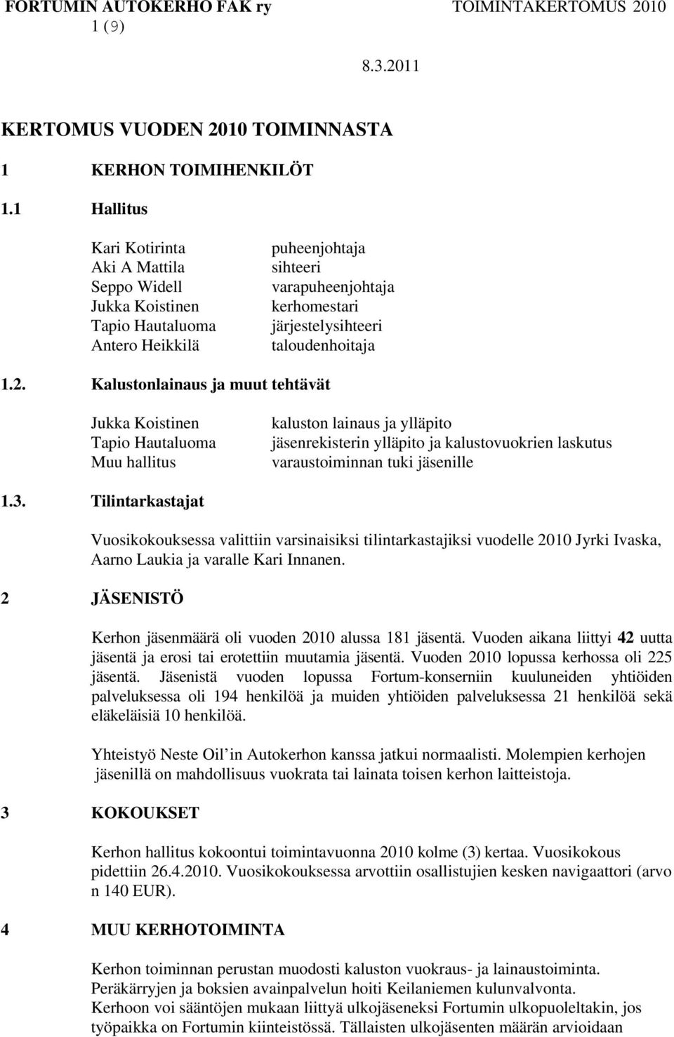 Kalustonlainaus ja muut tehtävät Jukka Koistinen Tapio Hautaluoma Muu hallitus kaluston lainaus ja ylläpito jäsenrekisterin ylläpito ja kalustovuokrien laskutus varaustoiminnan tuki jäsenille 1.3.