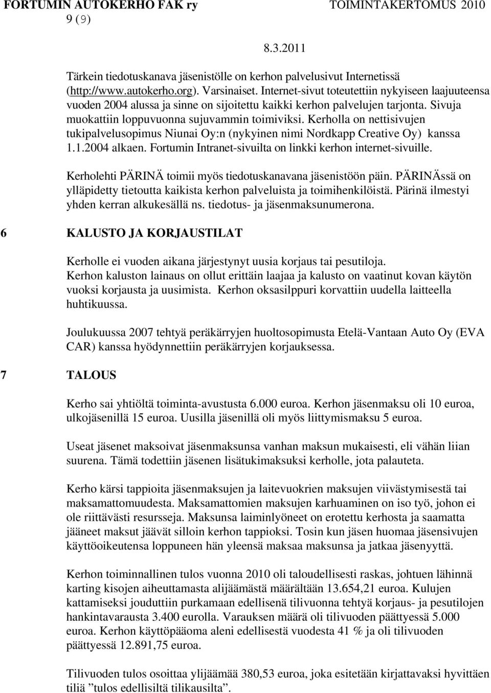 Kerholla on nettisivujen tukipalvelusopimus Niunai Oy:n (nykyinen nimi Nordkapp Creative Oy) kanssa 1.1.2004 alkaen. Fortumin Intranet-sivuilta on linkki kerhon internet-sivuille.