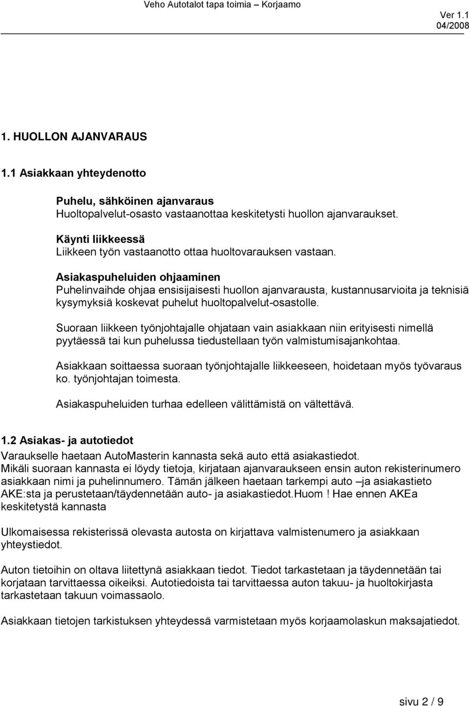Asiakaspuheluiden ohjaaminen Puhelinvaihde ohjaa ensisijaisesti huollon ajanvarausta, kustannusarvioita ja teknisiä kysymyksiä koskevat puhelut huoltopalvelut-osastolle.
