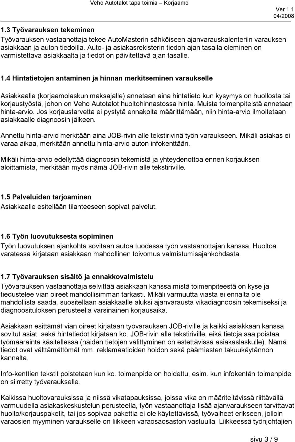 4 Hintatietojen antaminen ja hinnan merkitseminen varaukselle Asiakkaalle (korjaamolaskun maksajalle) annetaan aina hintatieto kun kysymys on huollosta tai korjaustyöstä, johon on Veho Autotalot