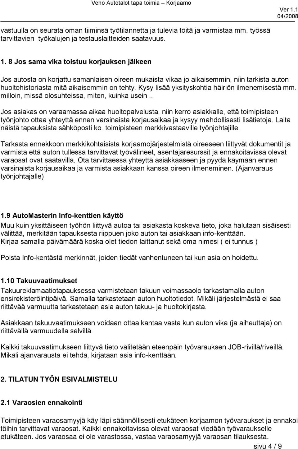 Kysy lisää yksityskohtia häiriön ilmenemisestä mm. milloin, missä olosuhteissa, miten, kuinka usein.