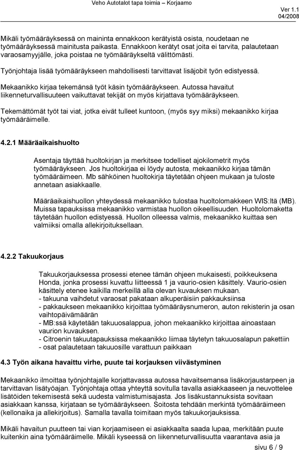 Työnjohtaja lisää työmääräykseen mahdollisesti tarvittavat lisäjobit työn edistyessä. Mekaanikko kirjaa tekemänsä työt käsin työmääräykseen.