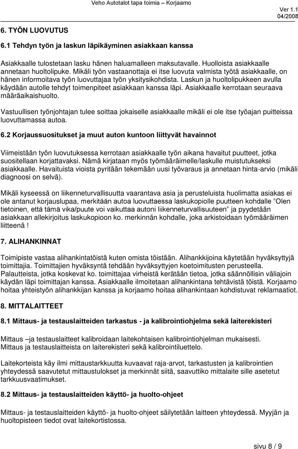 Laskun ja huoltolipukkeen avulla käydään autolle tehdyt toimenpiteet asiakkaan kanssa läpi. Asiakkaalle kerrotaan seuraava määräaikaishuolto.