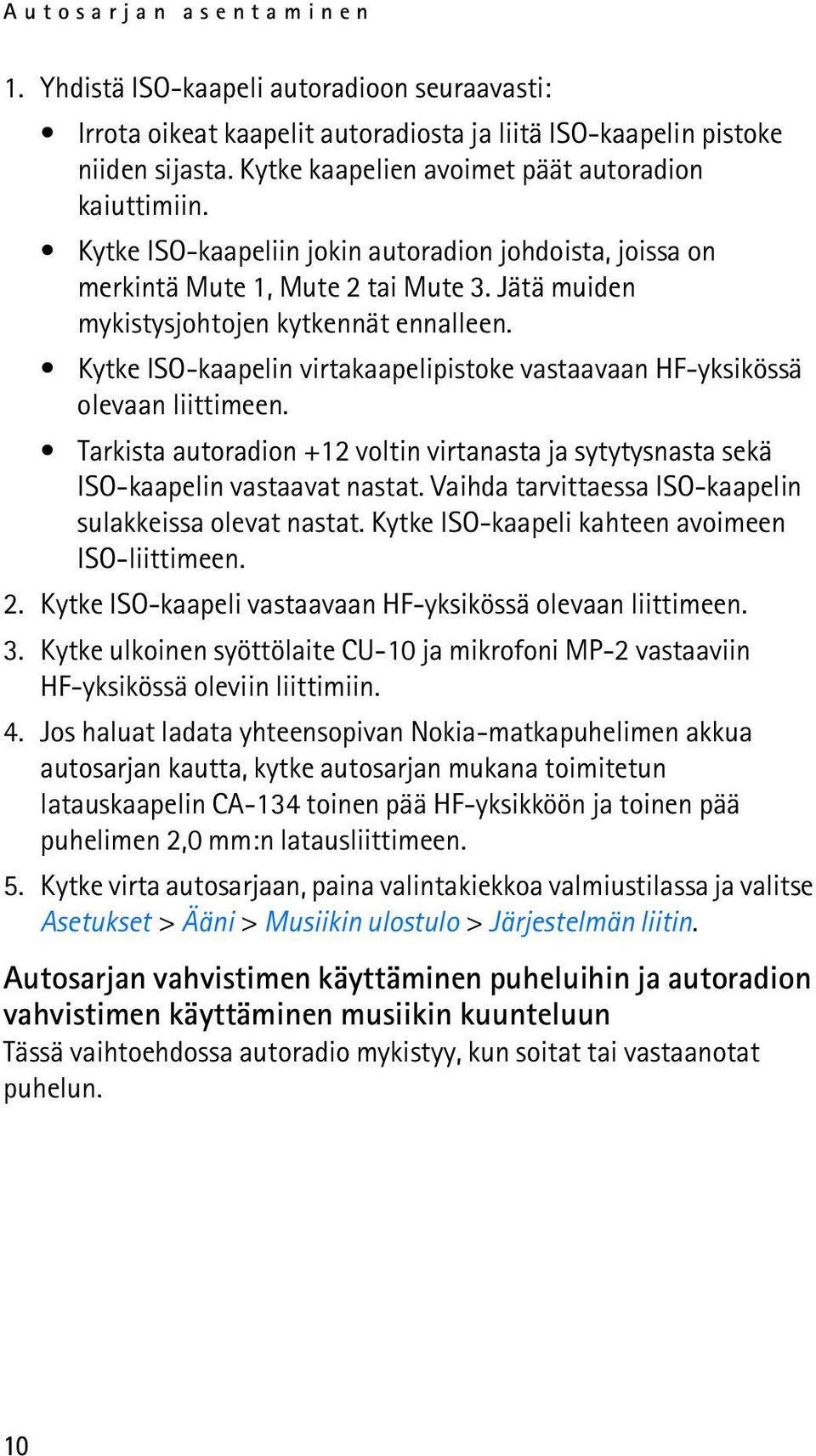 Kytke ISO-kaapelin virtakaapelipistoke vastaavaan HF-yksikössä olevaan liittimeen. Tarkista autoradion +12 voltin virtanasta ja sytytysnasta sekä ISO-kaapelin vastaavat nastat.