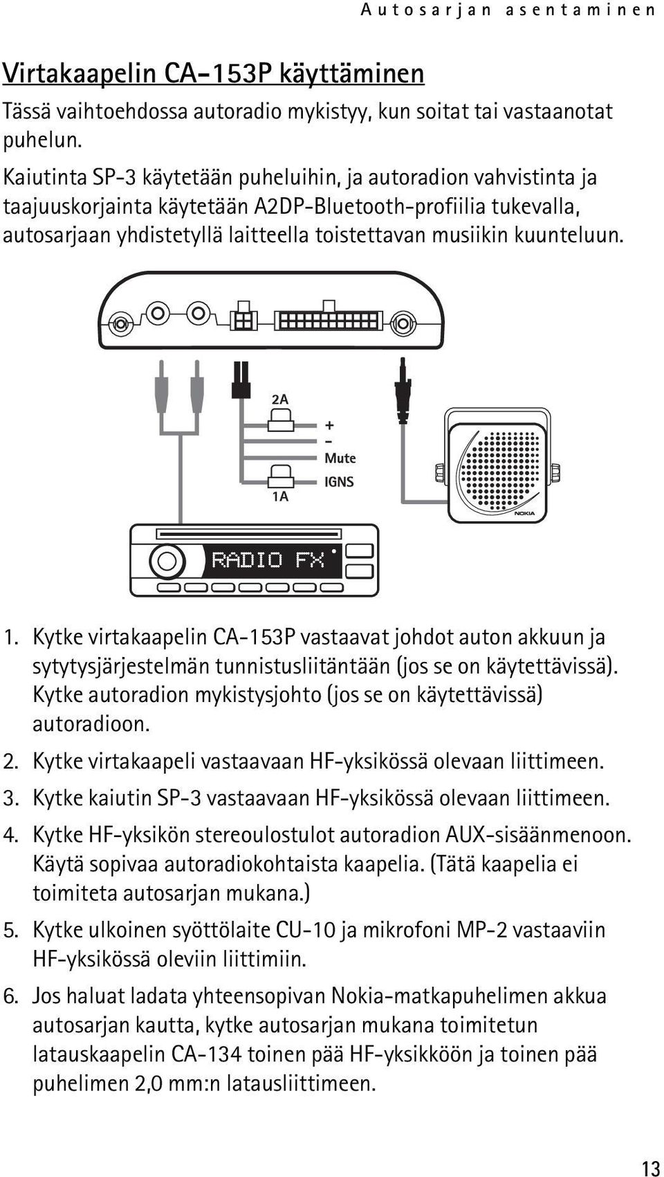 1. Kytke virtakaapelin CA-153P vastaavat johdot auton akkuun ja sytytysjärjestelmän tunnistusliitäntään (jos se on käytettävissä). Kytke autoradion mykistysjohto (jos se on käytettävissä) autoradioon.