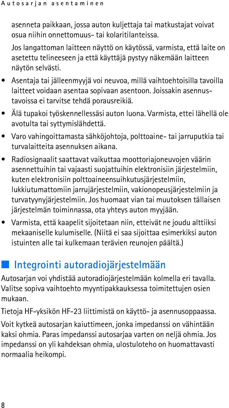 Asentaja tai jälleenmyyjä voi neuvoa, millä vaihtoehtoisilla tavoilla laitteet voidaan asentaa sopivaan asentoon. Joissakin asennustavoissa ei tarvitse tehdä porausreikiä.