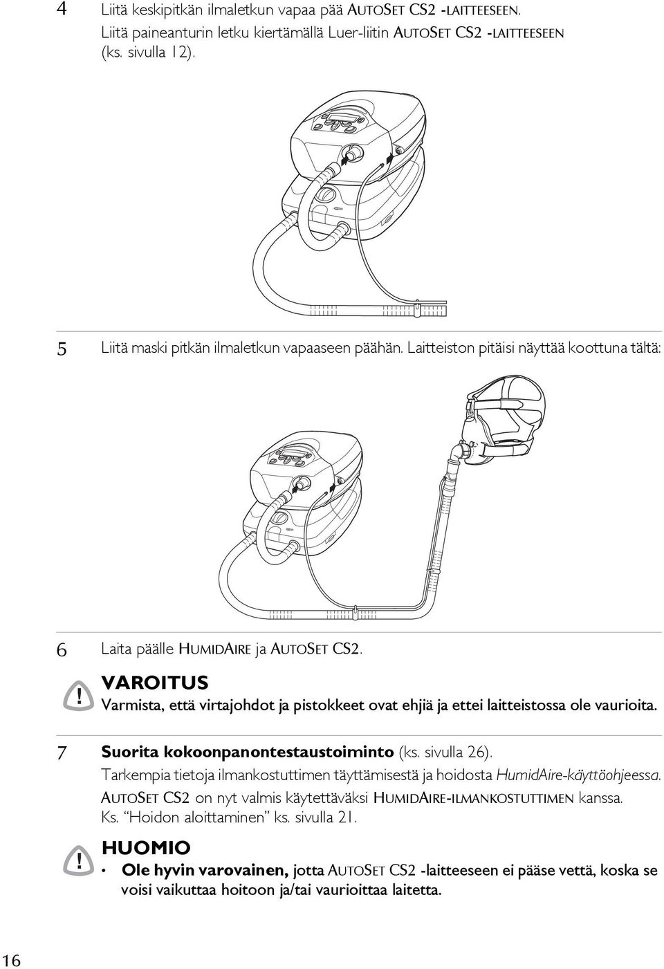 ! VAROITUS Varmista, että virtajohdot ja pistokkeet ovat ehjiä ja ettei laitteistossa ole vaurioita. 7 Suorita kokoonpanontestaustoiminto (ks. sivulla 26).
