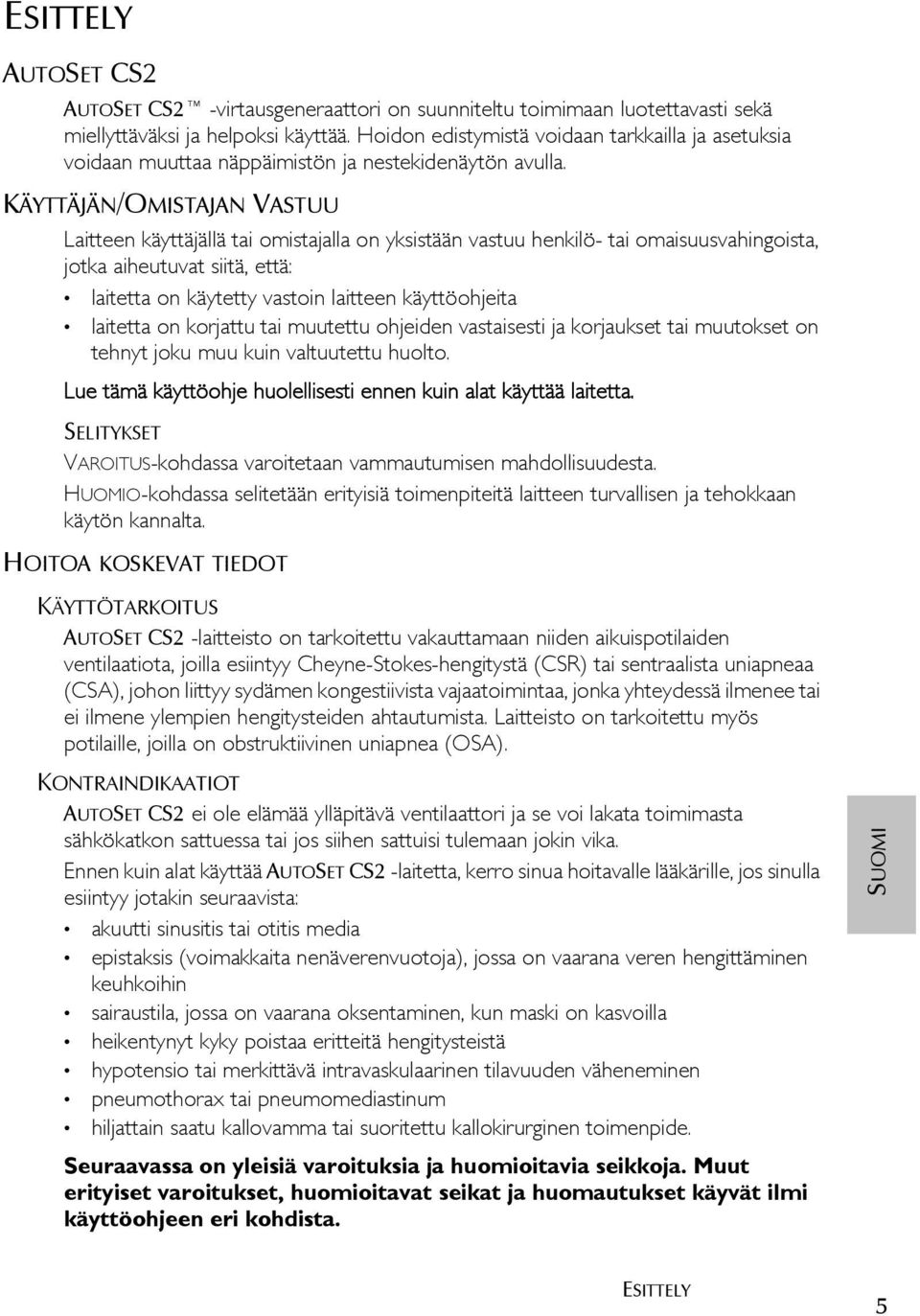 KÄYTTÄJÄN/OMISTAJAN VASTUU Laitteen käyttäjällä tai omistajalla on yksistään vastuu henkilö- tai omaisuusvahingoista, jotka aiheutuvat siitä, että: laitetta on käytetty vastoin laitteen käyttöohjeita