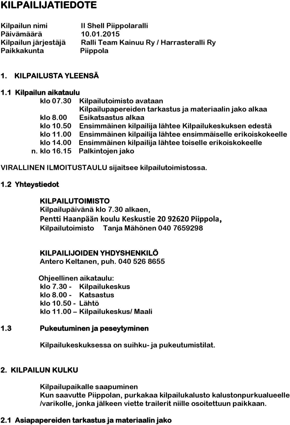 50 Ensimmäinen kilpailija lähtee Kilpailukeskuksen edestä klo 11.00 Ensimmäinen kilpailija lähtee ensimmäiselle erikoiskokeelle klo 14.00 Ensimmäinen kilpailija lähtee toiselle erikoiskokeelle n.