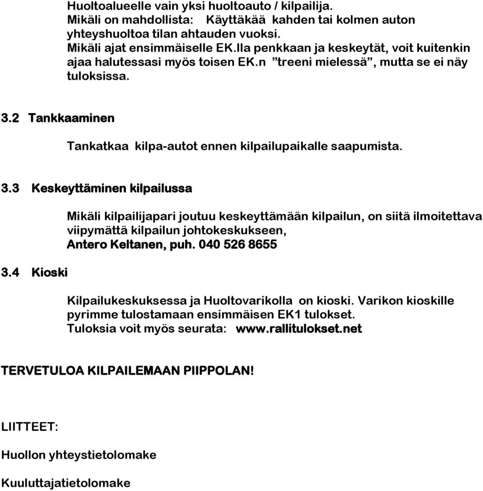 4 Kioski Mikäli kilpailijapari joutuu keskeyttämään kilpailun, on siitä ilmoitettava viipymättä kilpailun johtokeskukseen, Antero Keltanen, puh.