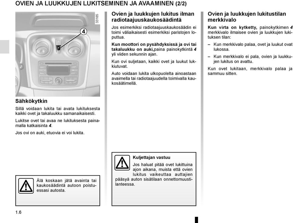 Auto voidaan lukita ulkopuolelta ainoastaan avaimella tai radiotaajuudella toimivalla kaukosäätimellä.