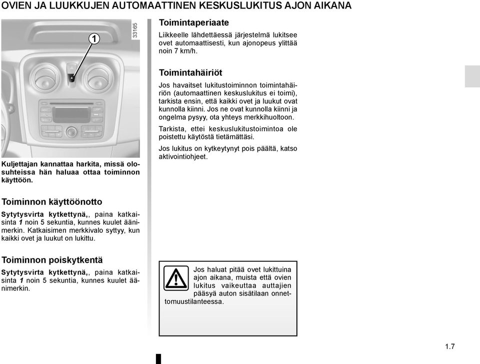 Toimintahäiriöt Jos havaitset lukitustoiminnon toimintahäiriön (automaattinen keskuslukitus ei toimi), tarkista ensin, että kaikki ovet ja luukut ovat kunnolla kiinni.