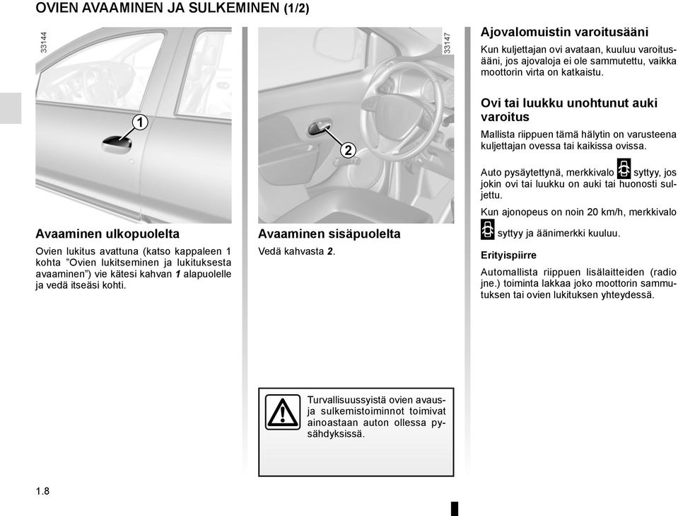 Ajovalomuistin varoitusääni Kun kuljettajan ovi avataan, kuuluu varoitusääni, jos ajovaloja ei ole sammutettu, vaikka moottorin virta on katkaistu.