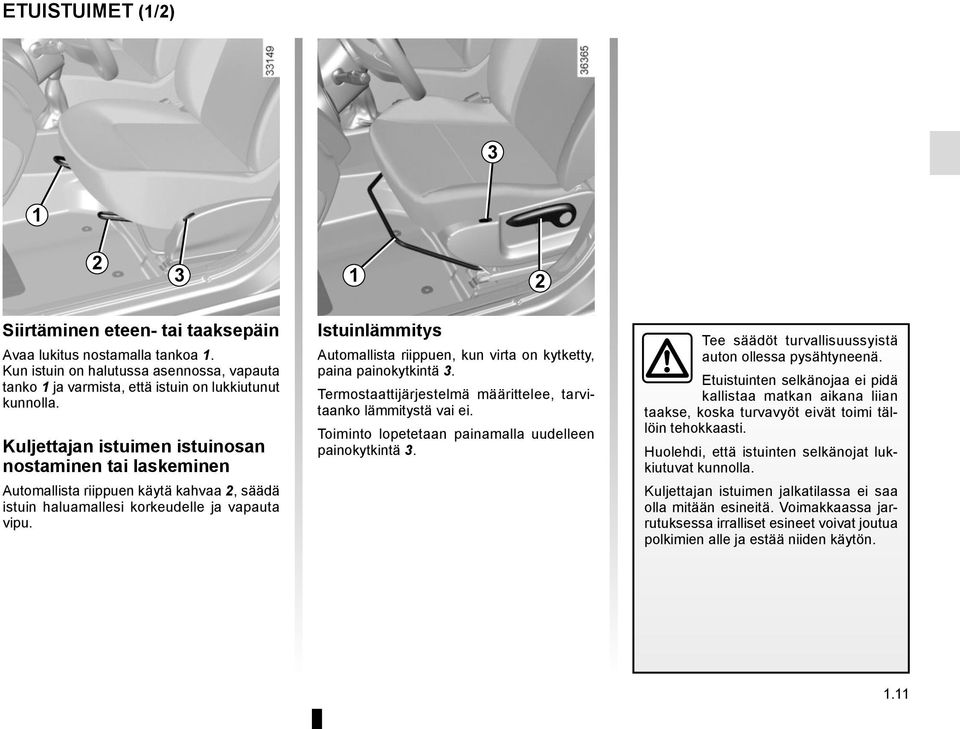 Istuinlämmitys Automallista riippuen, kun virta on kytketty, paina painokytkintä 3. Termostaattijärjestelmä määrittelee, tarvitaanko lämmitystä vai ei.