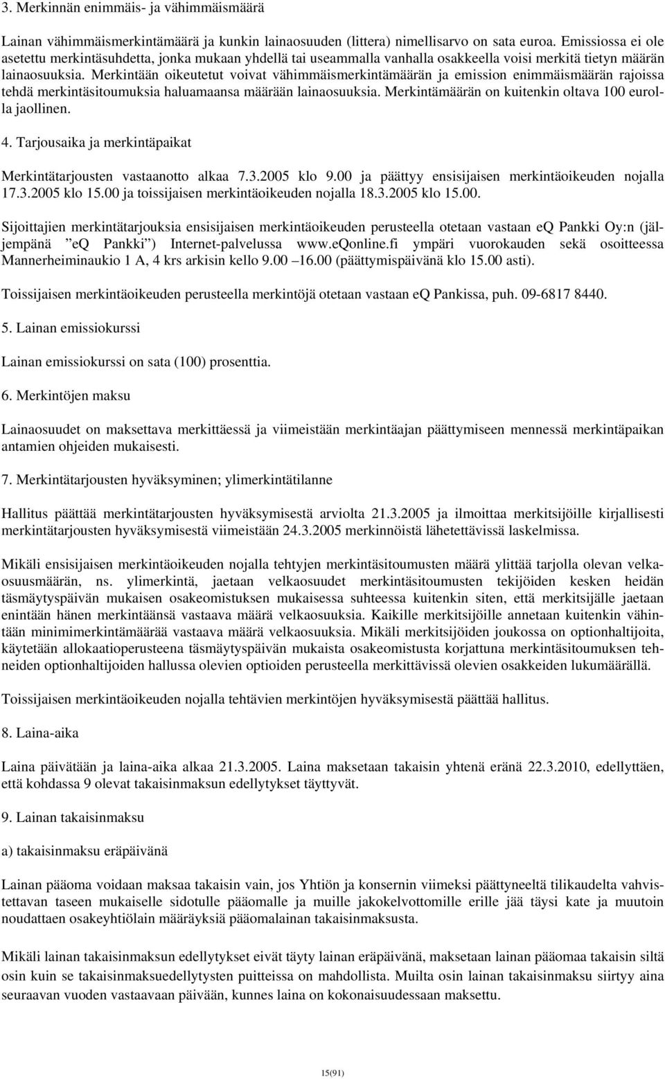 Merkintään oikeutetut voivat vähimmäismerkintämäärän ja emission enimmäismäärän rajoissa tehdä merkintäsitoumuksia haluamaansa määrään lainaosuuksia.