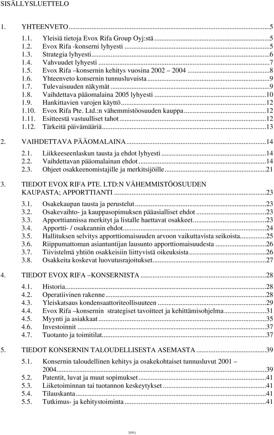 :n vähemmistöosuuden kauppa...12 1.11. Esitteestä vastuulliset tahot...12 1.12. Tärkeitä päivämääriä...13 2. VAIHDETTAVA PÄÄOMALAINA...14 2.1. Liikkeeseenlaskun tausta ja ehdot lyhyesti...14 2.2. Vaihdettavan pääomalainan ehdot.