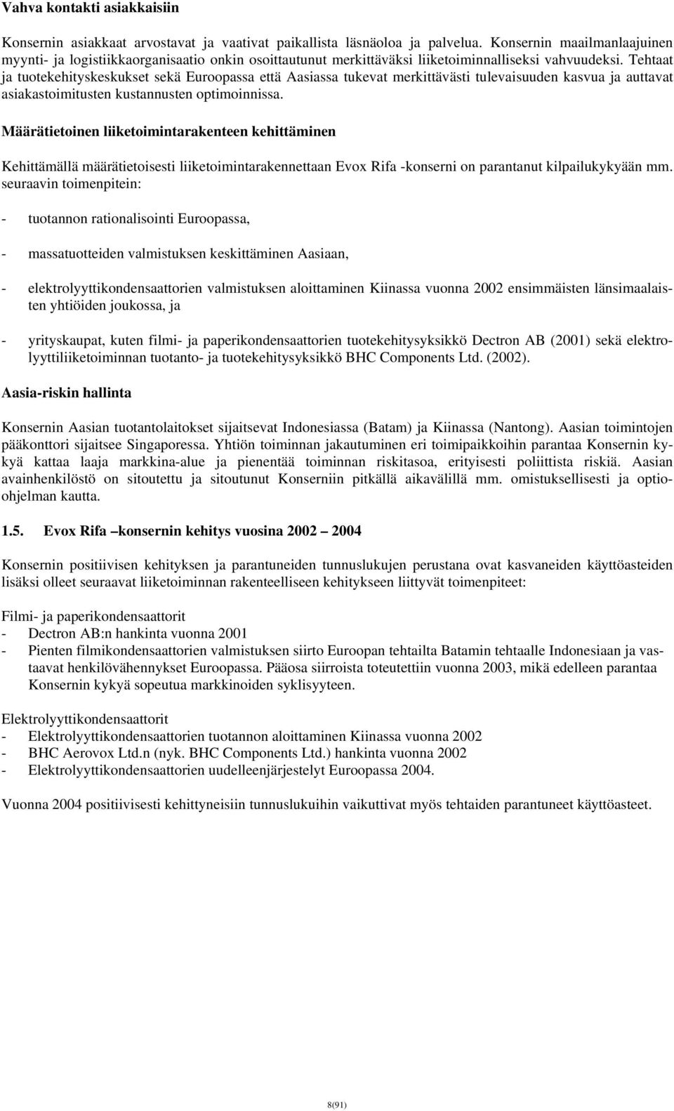 Tehtaat ja tuotekehityskeskukset sekä Euroopassa että Aasiassa tukevat merkittävästi tulevaisuuden kasvua ja auttavat asiakastoimitusten kustannusten optimoinnissa.