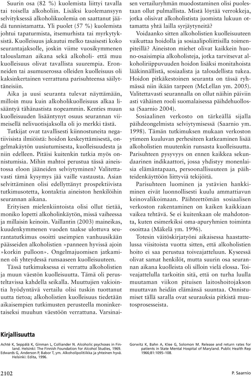 Kuolleisuus jakautui melko tasaisesti koko seurantajaksolle, joskin viime vuosikymmenen talouslaman aikana sekä alkoholi- että muu kuolleisuus olivat tavallista suurempia.