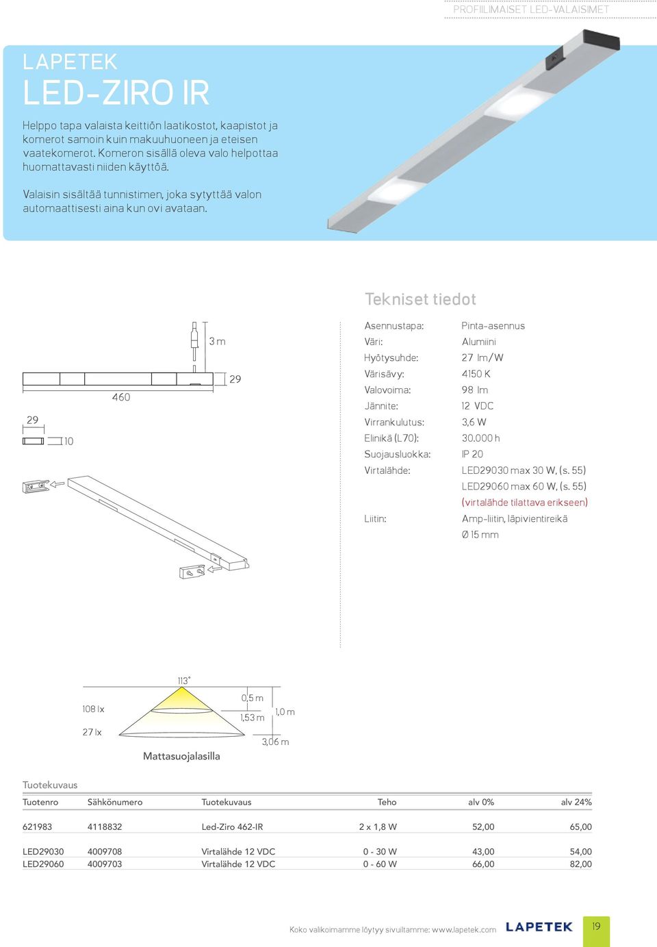 Tekniset tiedot 29 10 460 3 m 29 Asennustapa: Pinta-asennus Alumiini Hyötysuhde: 27 lm/w Värisävy: 4150 K Valovoima: 98 lm 12 VDC Virrankulutus: 3,6 W Elinikä (L70): 30.