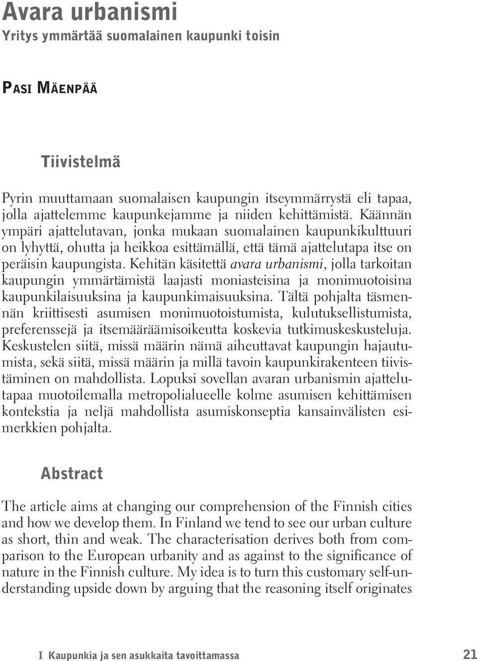 Kehitän käsitettä avara urbanismi, jolla tarkoitan kaupungin ymmärtämistä laajasti moniasteisina ja monimuotoisina kaupunkilaisuuksina ja kaupunkimaisuuksina.