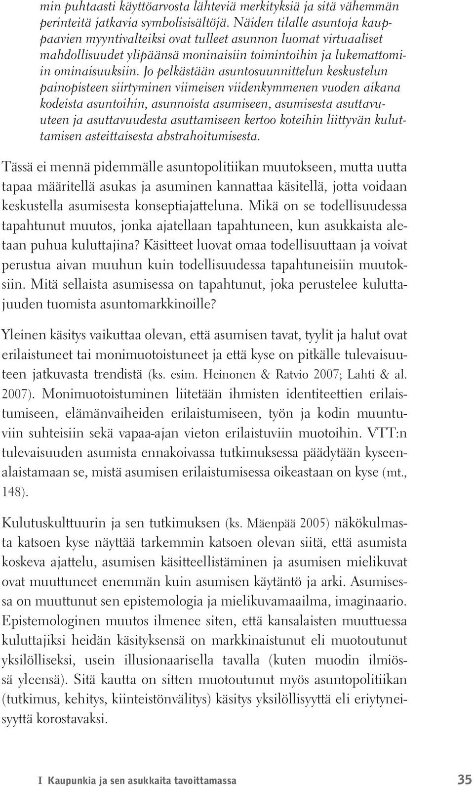 Jo pelkästään asuntosuunnittelun keskustelun painopisteen siirtyminen viimeisen viidenkymmenen vuoden aikana kodeista asuntoihin, asunnoista asumiseen, asumisesta asuttavuuteen ja asuttavuudesta