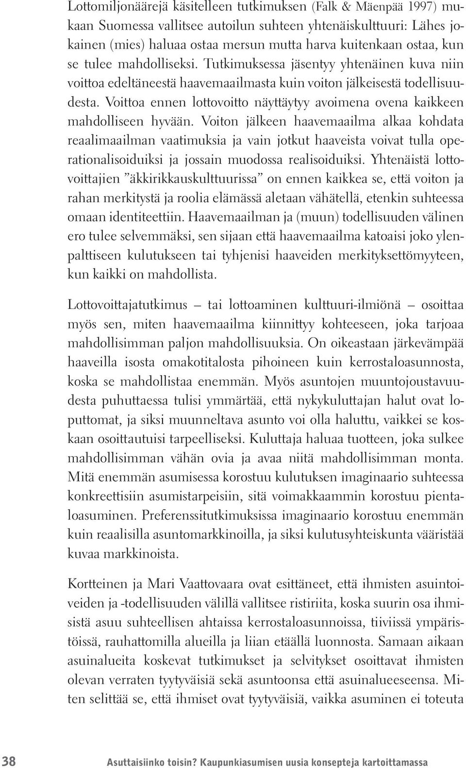 Voittoa ennen lottovoitto näyttäytyy avoimena ovena kaikkeen mahdolliseen hyvään.