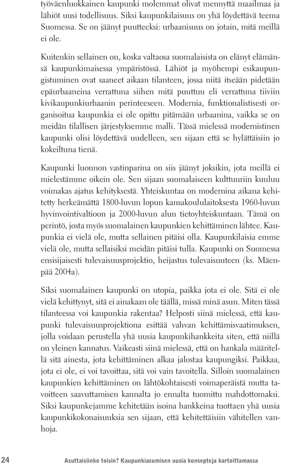 Lähiöt ja myöhempi esikaupungistuminen ovat saaneet aikaan tilanteen, jossa niitä itseään pidetään epäurbaaneina verrattuna siihen mitä puuttuu eli verrattuna tiiviin kivikaupunkiurbaanin