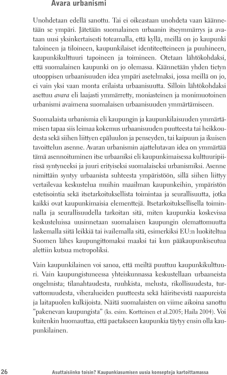 kaupunkikulttuuri tapoineen ja toimineen. Otetaan lähtökohdaksi, että suomalainen kaupunki on jo olemassa.