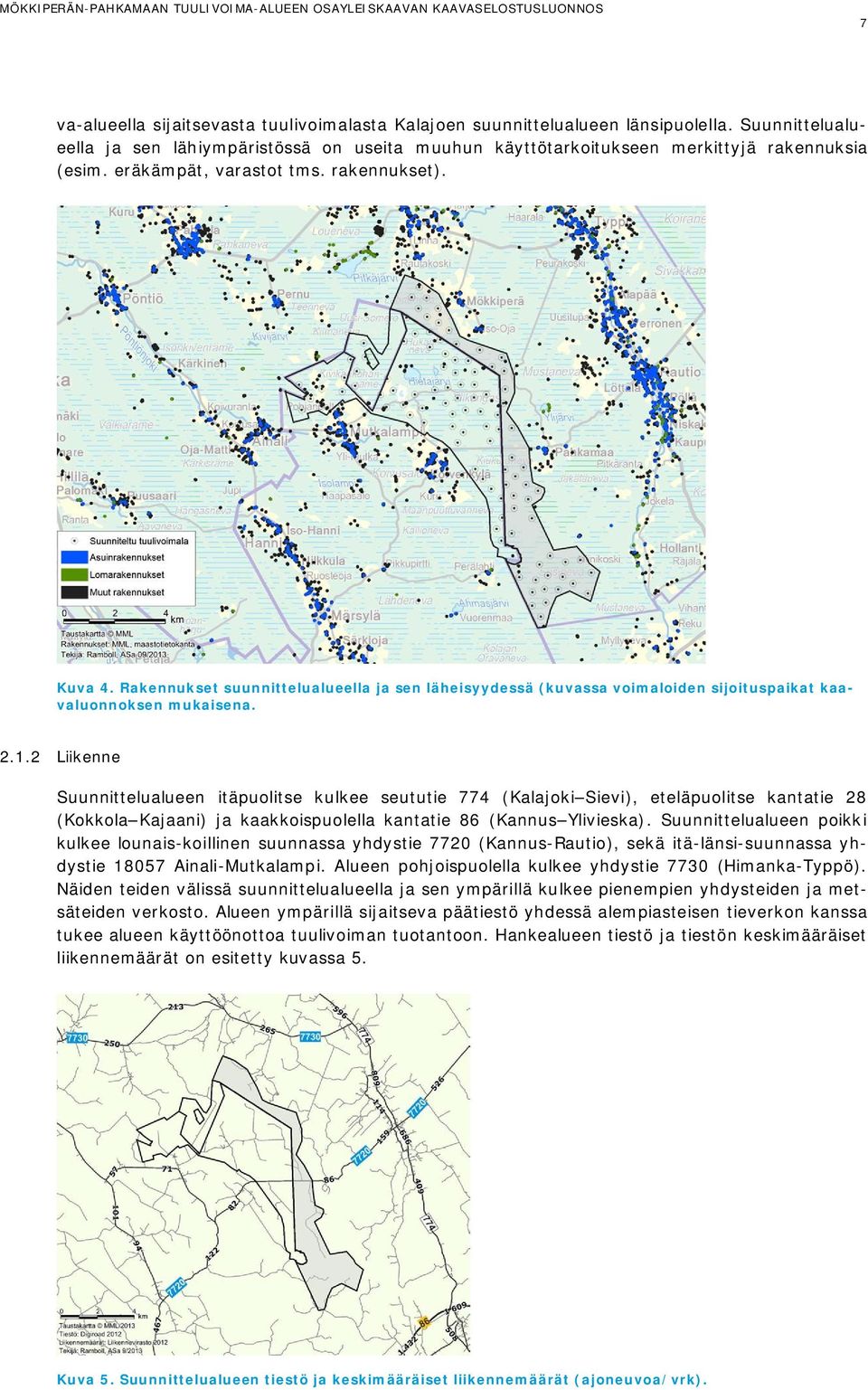 2 Liikenne Suunnittelualueen itäpuolitse kulkee seututie 774 (Kalajoki Sievi), eteläpuolitse kantatie 28 (Kokkola Kajaani) ja kaakkoispuolella kantatie 86 (Kannus Ylivieska).
