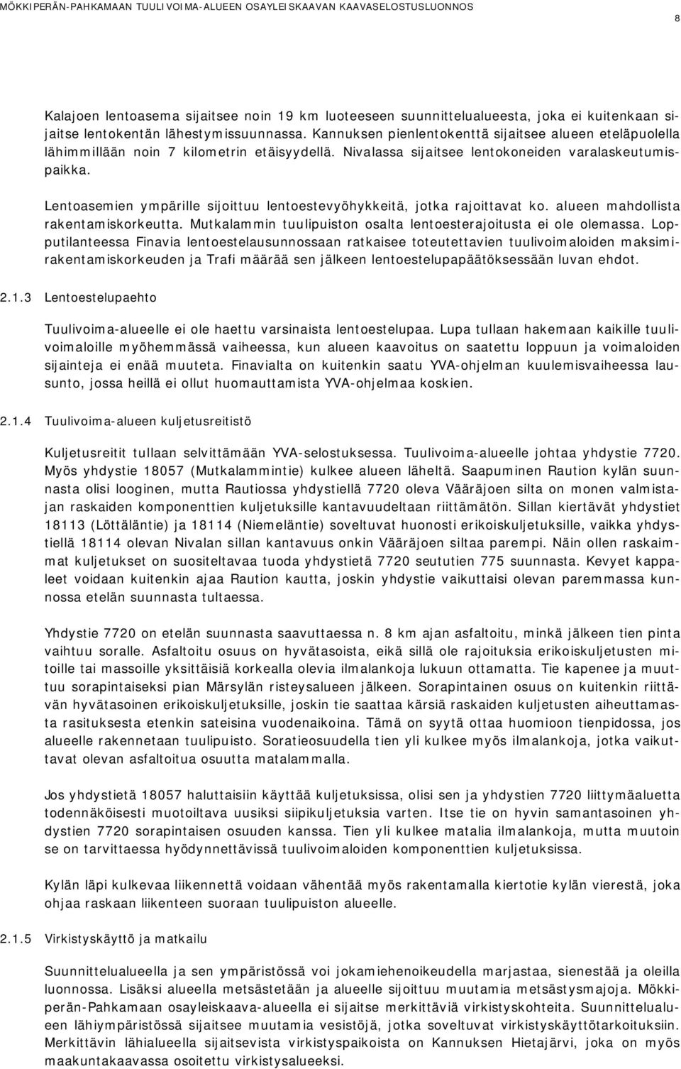 Lentoasemien ympärille sijoittuu lentoestevyöhykkeitä, jotka rajoittavat ko. alueen mahdollista rakentamiskorkeutta. Mutkalammin tuulipuiston osalta lentoesterajoitusta ei ole olemassa.