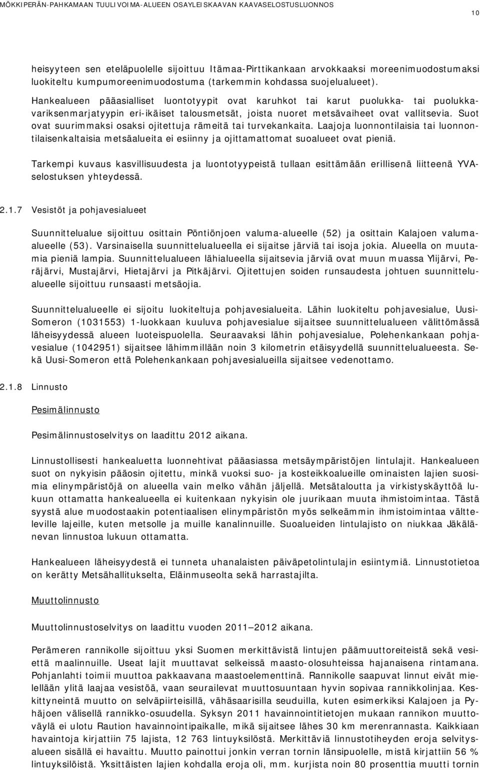 Suot ovat suurimmaksi osaksi ojitettuja rämeitä tai turvekankaita. Laajoja luonnontilaisia tai luonnontilaisenkaltaisia metsäalueita ei esiinny ja ojittamattomat suoalueet ovat pieniä.