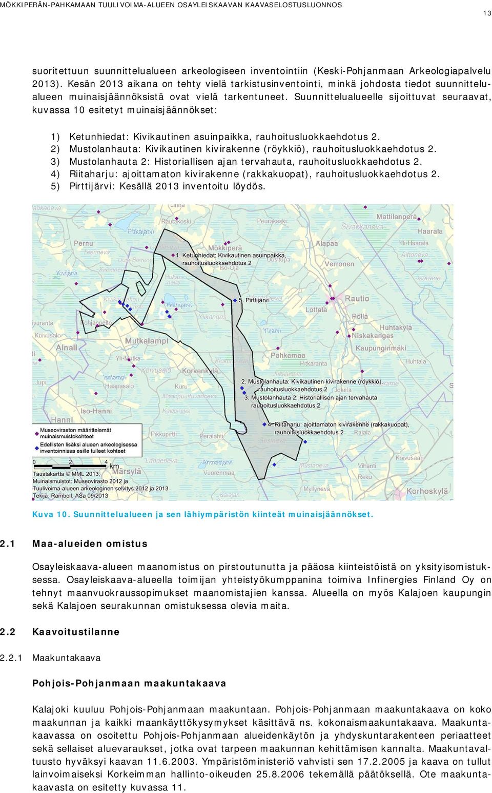 Suunnittelualueelle sijoittuvat seuraavat, kuvassa 10 esitetyt muinaisjäännökset: 1) Ketunhiedat: Kivikautinen asuinpaikka, rauhoitusluokkaehdotus 2.