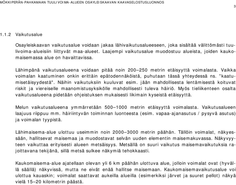 Vaikka voimalan kaatuminen onkin erittäin epätodennäköistä, puhutaan tässä yhteydessä ns. kaatumisetäisyydestä". Näihin vaikutuksiin kuuluvat esim.