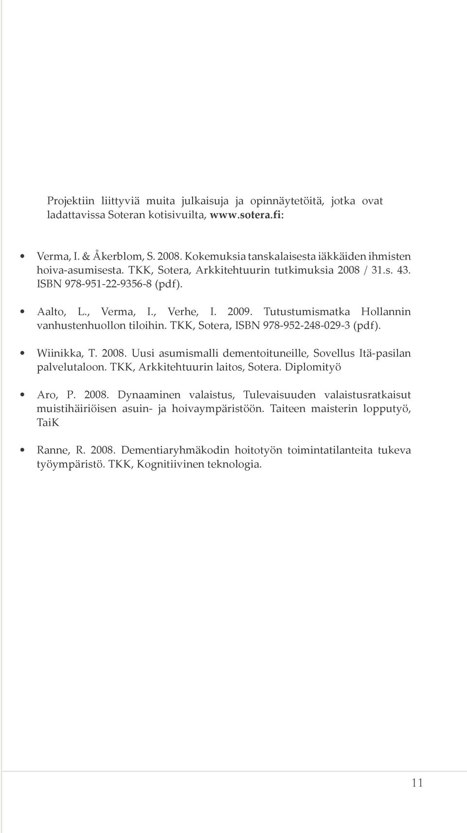 Tutustumismatka Hollannin vanhustenhuollon tiloihin. TKK, Sotera, ISBN 978-952-248-029-3 (pdf). Wiinikka, T. 2008. Uusi asumismalli dementoituneille, Sovellus Itä-pasilan palvelutaloon.