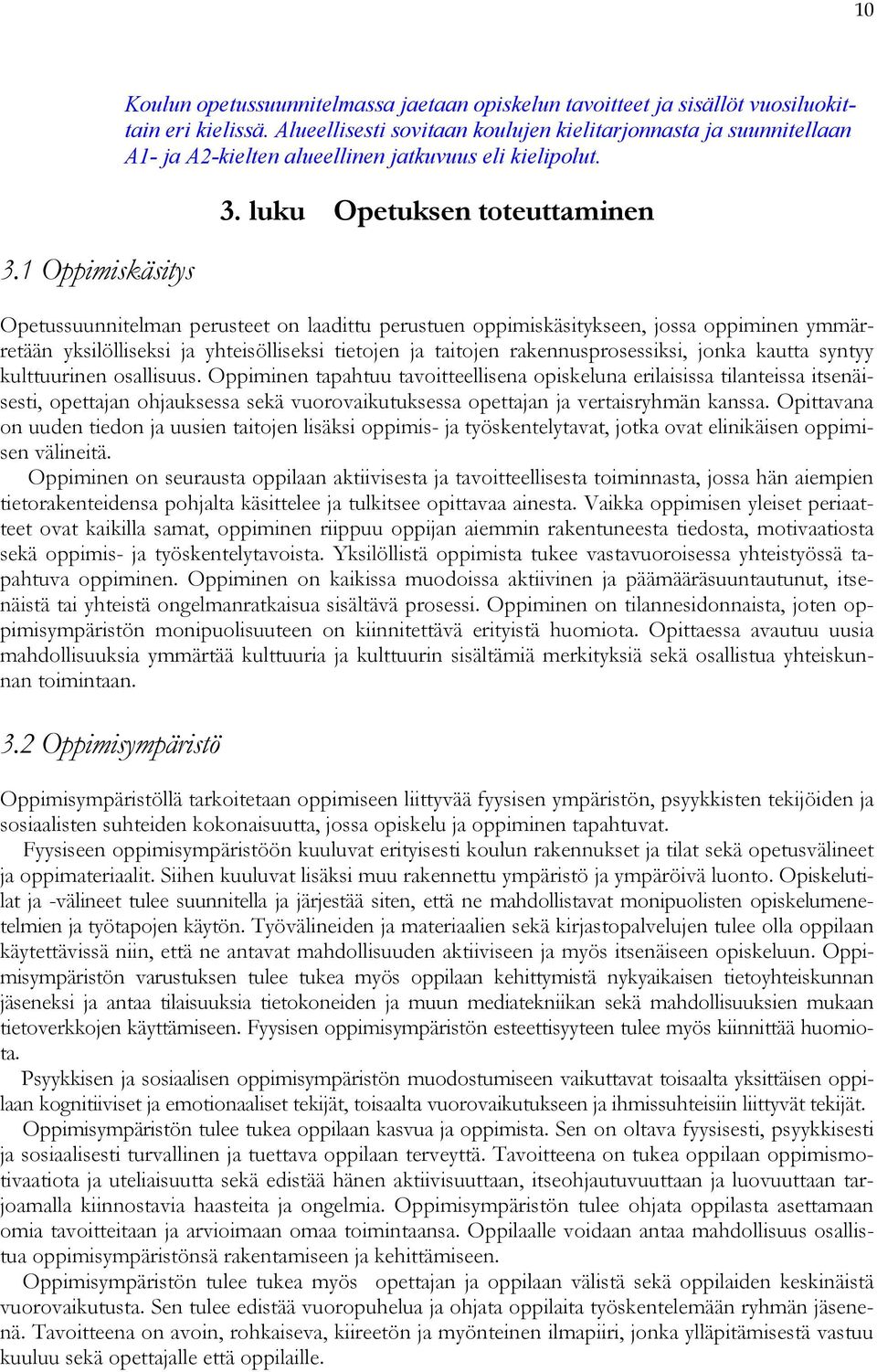 luku Opetuksen toteuttaminen Opetussuunnitelman perusteet on laadittu perustuen oppimiskäsitykseen, jossa oppiminen ymmärretään yksilölliseksi ja yhteisölliseksi tietojen ja taitojen