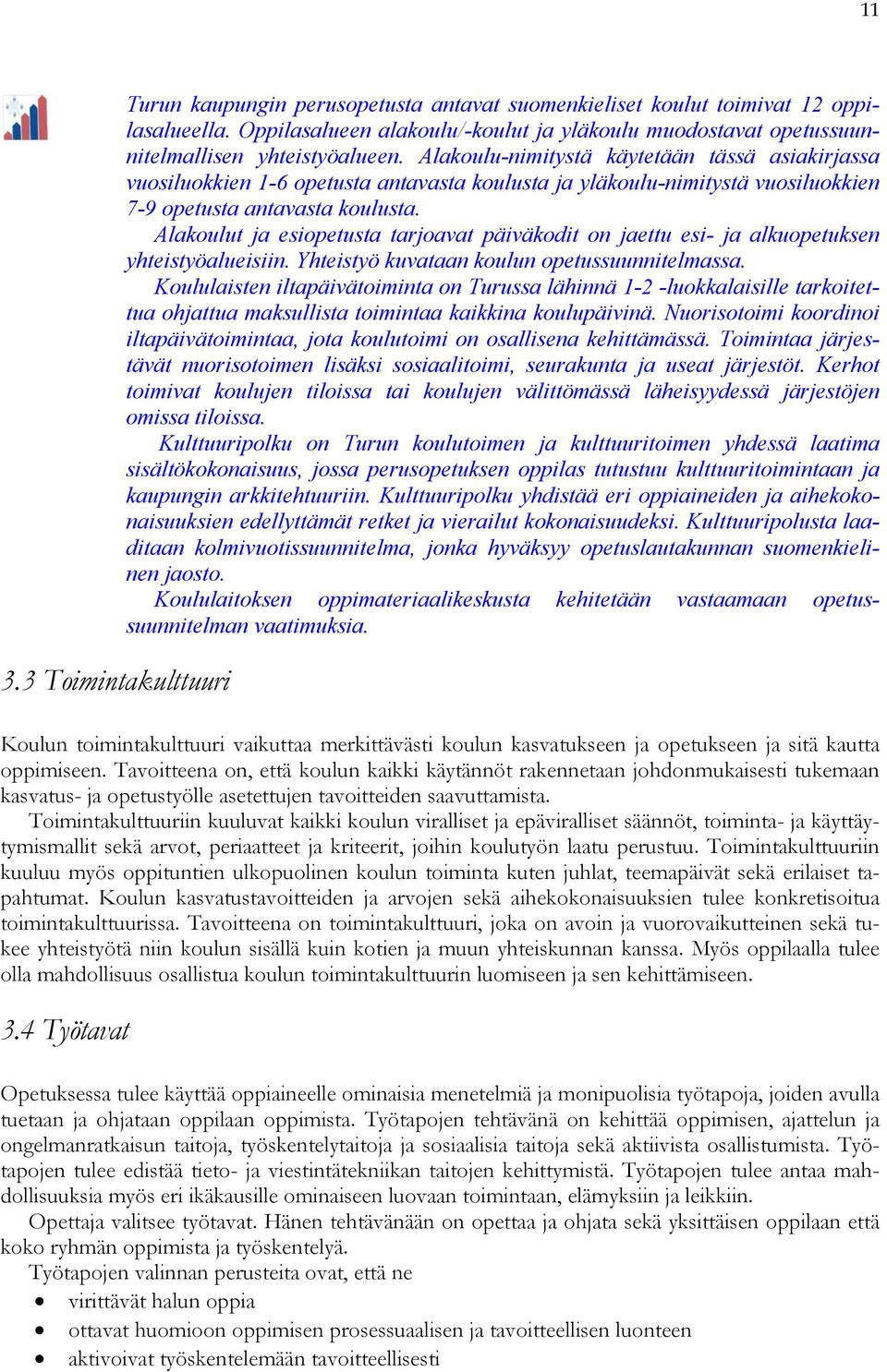 Alakoulu-nimitystä käytetään tässä asiakirjassa vuosiluokkien 1-6 opetusta antavasta koulusta ja yläkoulu-nimitystä vuosiluokkien 7-9 opetusta antavasta koulusta.