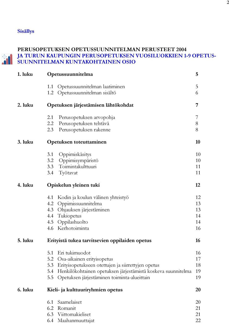 3 Perusopetuksen rakenne 8 3. luku Opetuksen toteuttaminen 10 3.1 Oppimiskäsitys 10 3.2 Oppimisympäristö 10 3.3 Toimintakulttuuri 11 3.4 Työtavat 11 4. luku Opiskelun yleinen tuki 12 4.