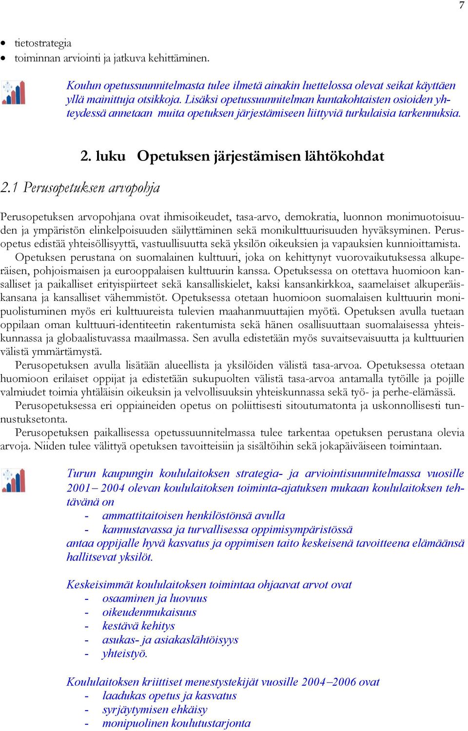 luku Opetuksen järjestämisen lähtökohdat Perusopetuksen arvopohjana ovat ihmisoikeudet, tasa-arvo, demokratia, luonnon monimuotoisuuden ja ympäristön elinkelpoisuuden säilyttäminen sekä