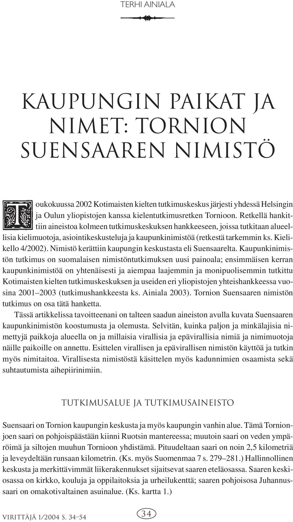 Kielikello 4/2002). Nimistö kerättiin kaupungin keskustasta eli Suensaarelta.