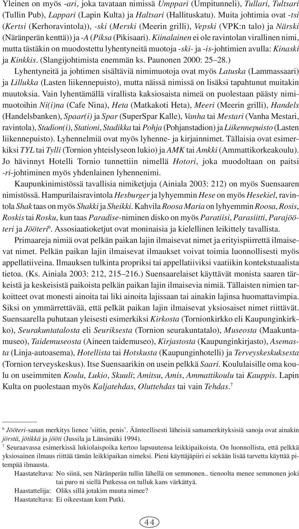Kiinalainen ei ole ravintolan virallinen nimi, mutta tästäkin on muodostettu lyhentyneitä muotoja -ski- ja -is-johtimien avulla: Kinaski ja Kinkkis. (Slangijohtimista enemmän ks. Paunonen 2000: 25 28.