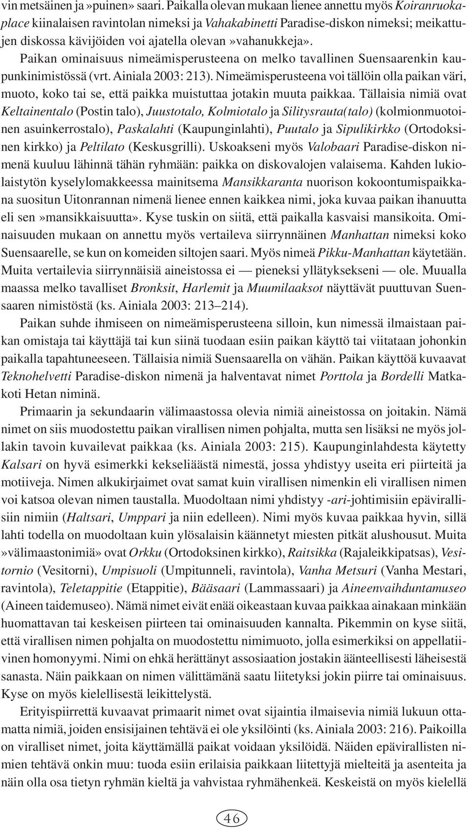 Paikan ominaisuus nimeämisperusteena on melko tavallinen Suensaarenkin kaupunkinimistössä (vrt. Ainiala 2003: 213).
