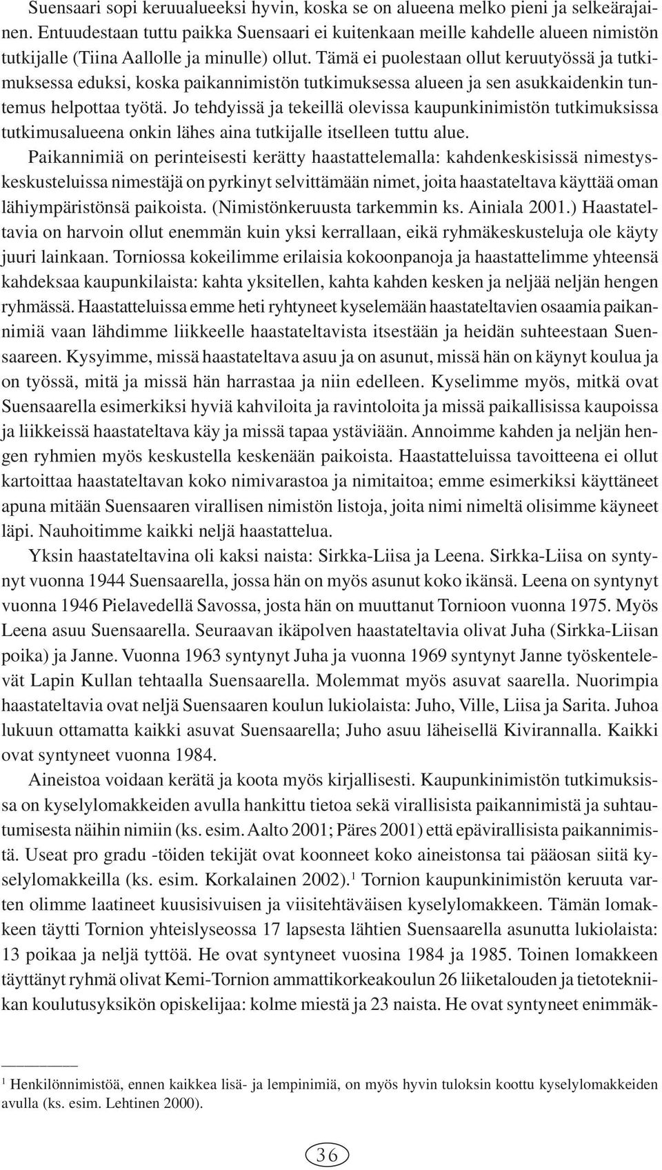 Tämä ei puolestaan ollut keruutyössä ja tutkimuksessa eduksi, koska paikannimistön tutkimuksessa alueen ja sen asukkaidenkin tuntemus helpottaa työtä.
